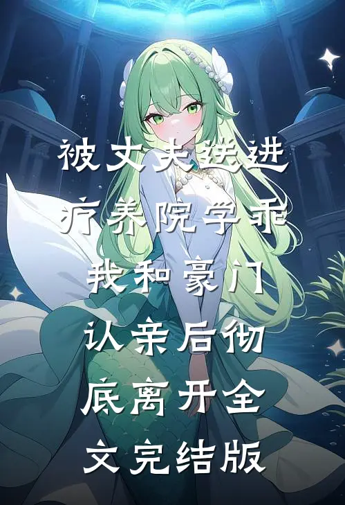 被丈夫送进疗养院学乖，我和豪门认亲后彻底离开全文完结版