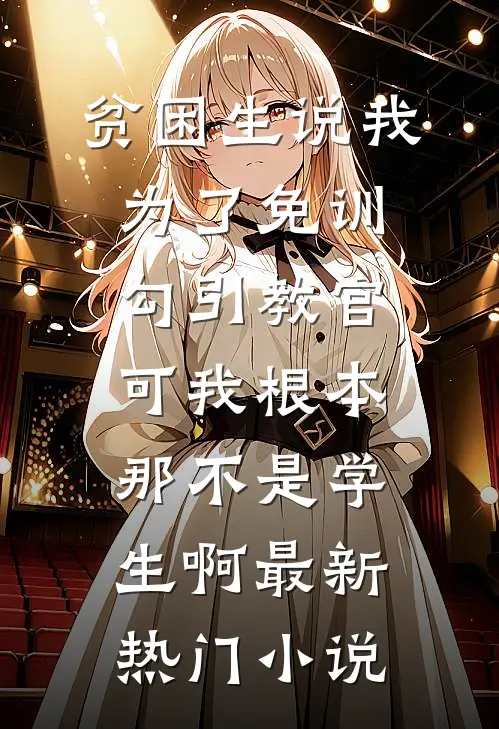 贫困生说我为了免训勾引教官，可我根本那不是学生啊最新热门小说