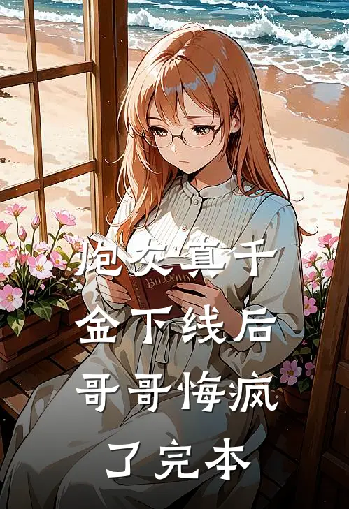 炮灰真千金下线后，哥哥悔疯了完本