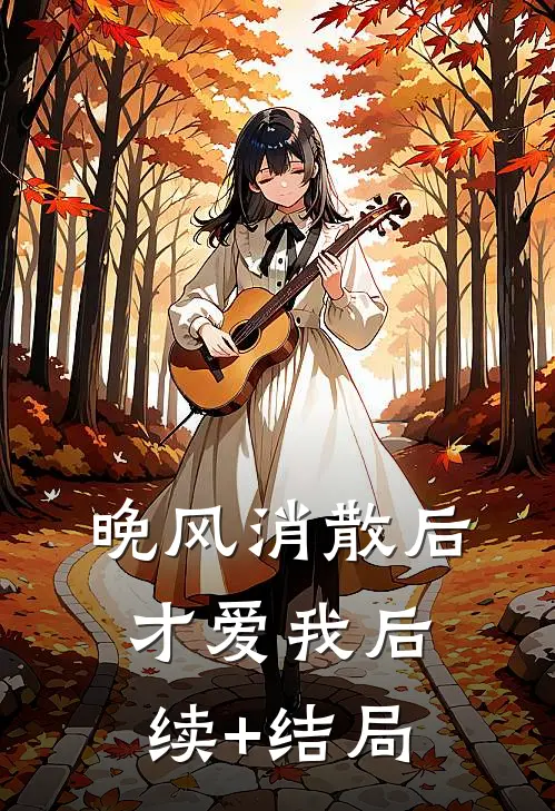 晚风消散后，才爱我后续+结局