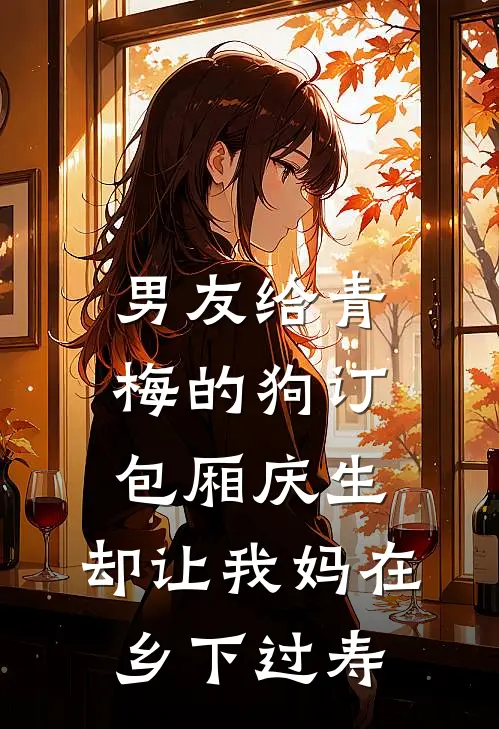 男友给青梅的狗订包厢庆生，却让我妈在乡下过寿
