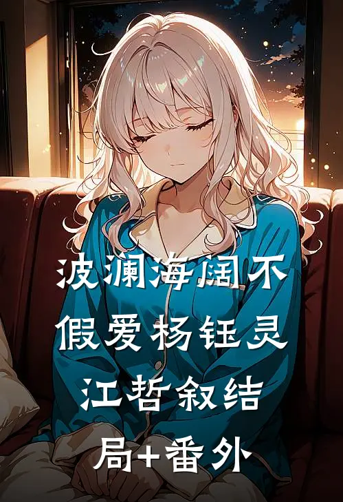 波澜海阔不假爱杨钰灵江哲叙结局+番外