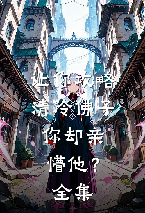 让你攻略清冷佛子，你却亲懵他？全集