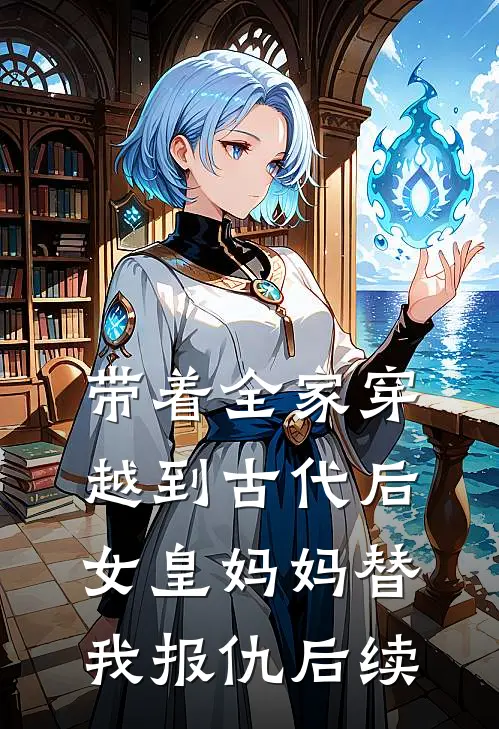 带着全家穿越到古代后女皇妈妈替我报仇后续