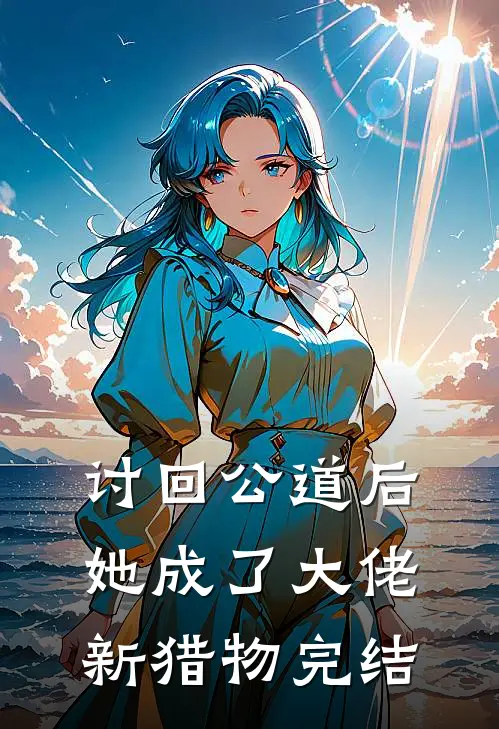 讨回公道后，她成了大佬新猎物完结