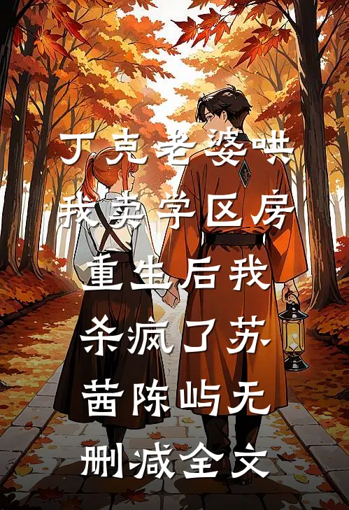 丁克老婆哄我卖学区房，重生后我杀疯了苏茜陈屿无删减全文