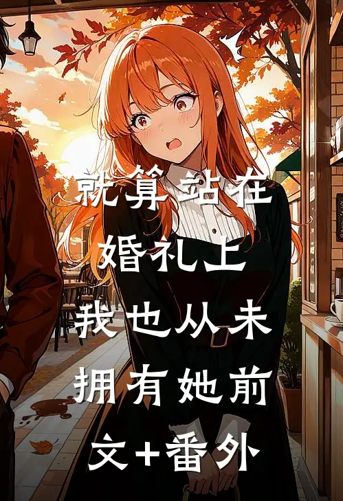 就算站在婚礼上，我也从未拥有她前文+番外