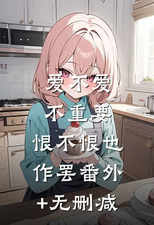爱不爱不重要，恨不恨也作罢番外+无删减