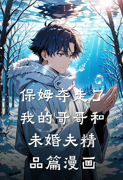 保姆夺走了我的哥哥和未婚夫精品篇漫画