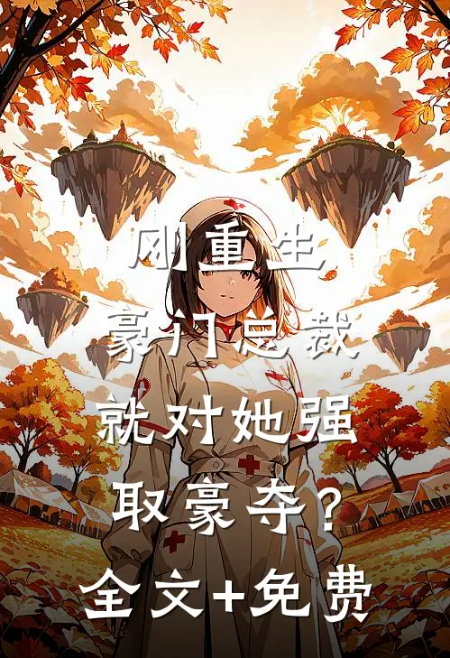 刚重生，豪门总裁就对她强取豪夺？全文+免费