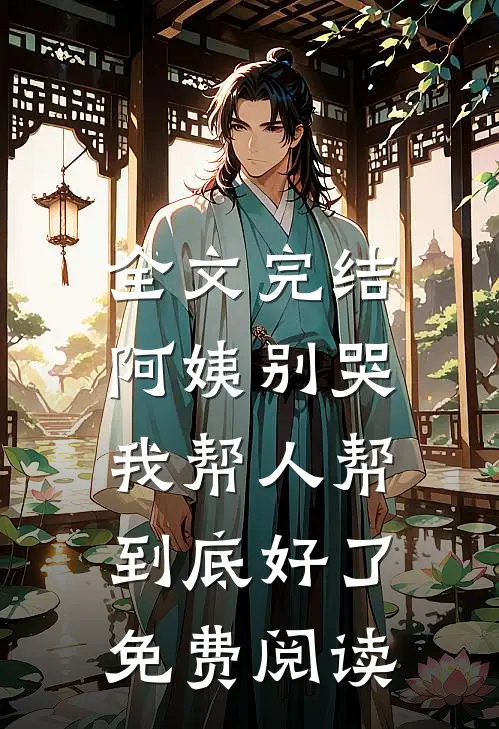 全文完结阿姨别哭,我帮人帮到底好了免费阅读