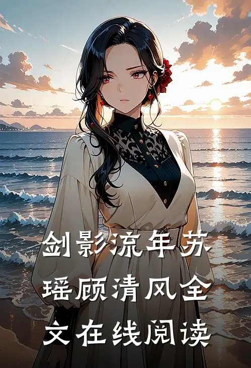 剑影流年苏瑶顾清风全文在线阅读