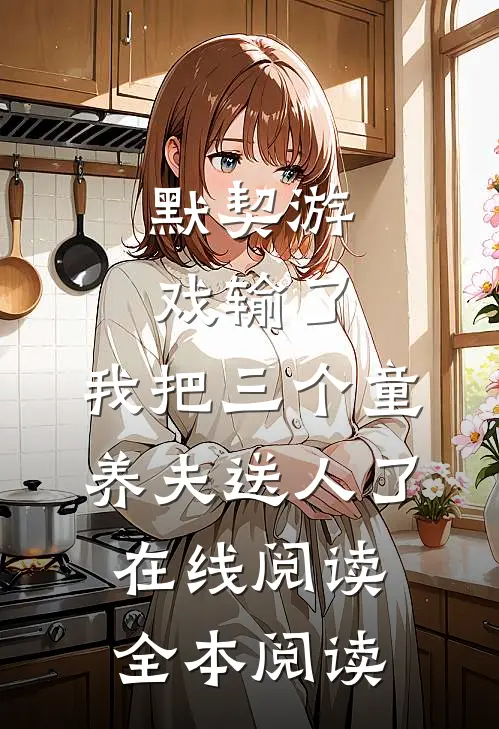 默契游戏输了，我把三个童养夫送人了在线阅读全本阅读