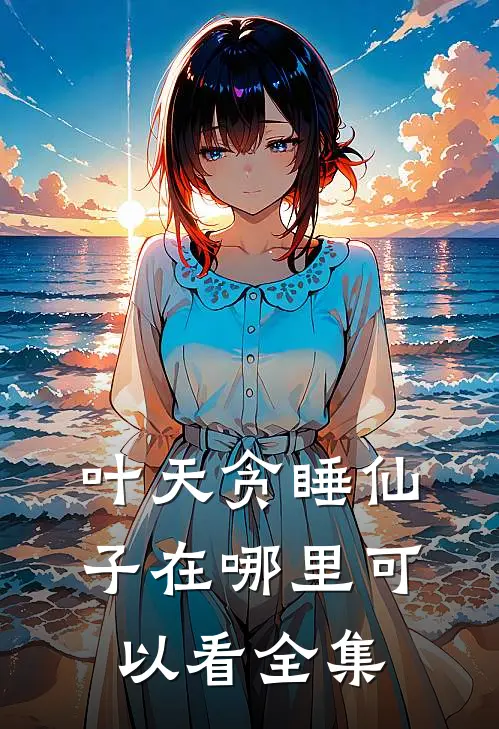 叶天贪睡仙子在哪里可以看全集