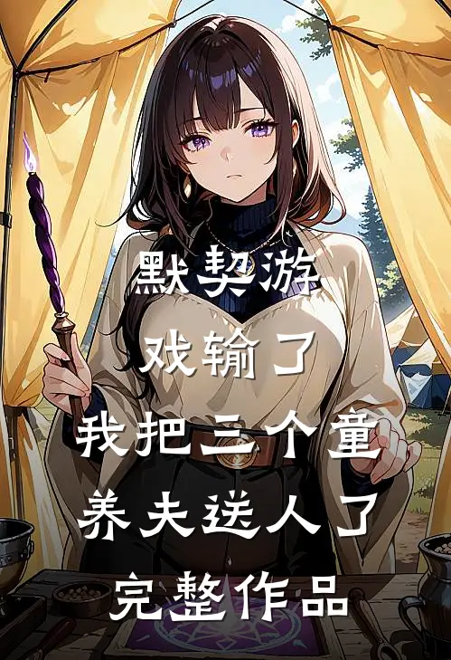 默契游戏输了，我把三个童养夫送人了完整作品