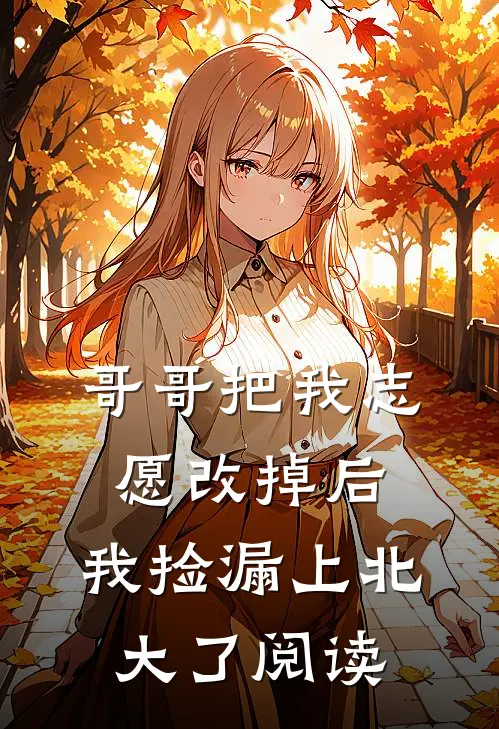 哥哥把我志愿改掉后，我捡漏上北大了阅读