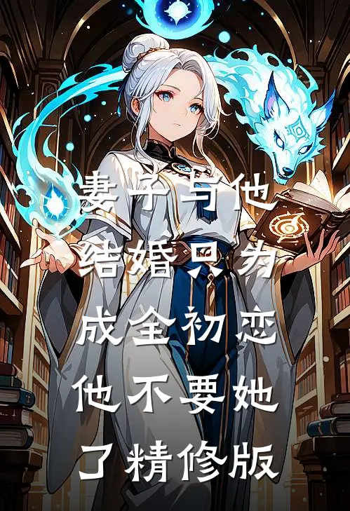妻子与他结婚只为成全初恋，他不要她了精修版