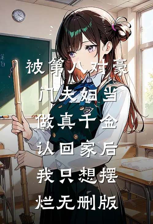 被第八对豪门夫妇当做真千金认回家后，我只想摆烂无删版