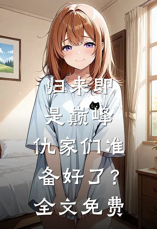 归来即是巅峰，仇家们准备好了？全文免费