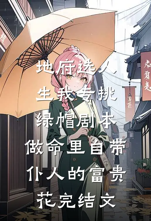 地府选人生我专挑绿帽剧本，做命里自带仆人的富贵花完结文