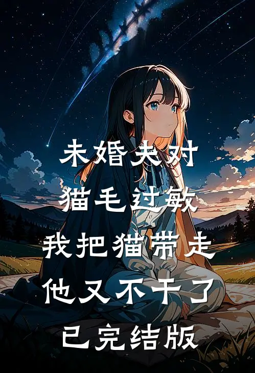 未婚夫对猫毛过敏，我把猫带走他又不干了已完结版