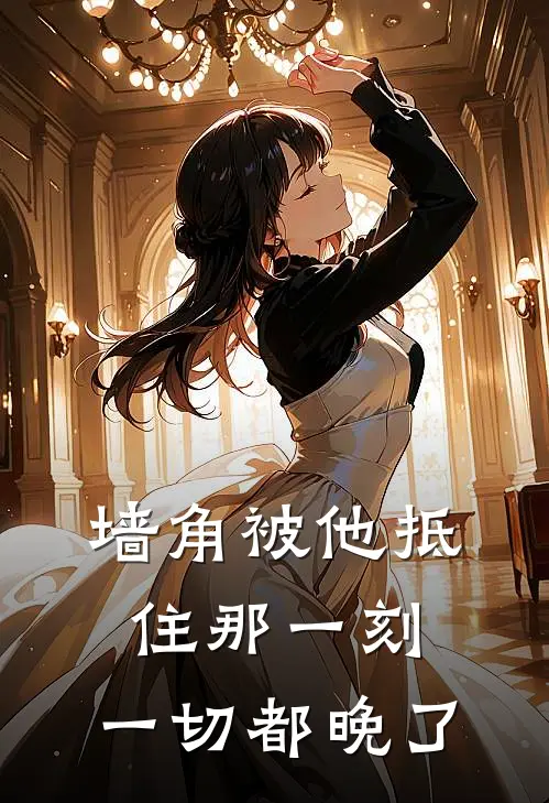 墙角被他抵住那一刻，一切都晚了
