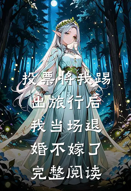 投票将我踢出旅行后，我当场退婚不嫁了完整阅读