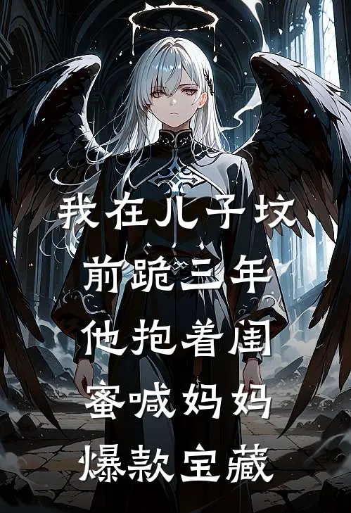 我在儿子坟前跪三年，他抱着闺蜜喊妈妈爆款宝藏
