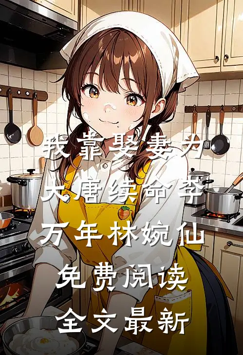 我靠娶妻为大唐续命李万年林婉仙免费阅读全文最新