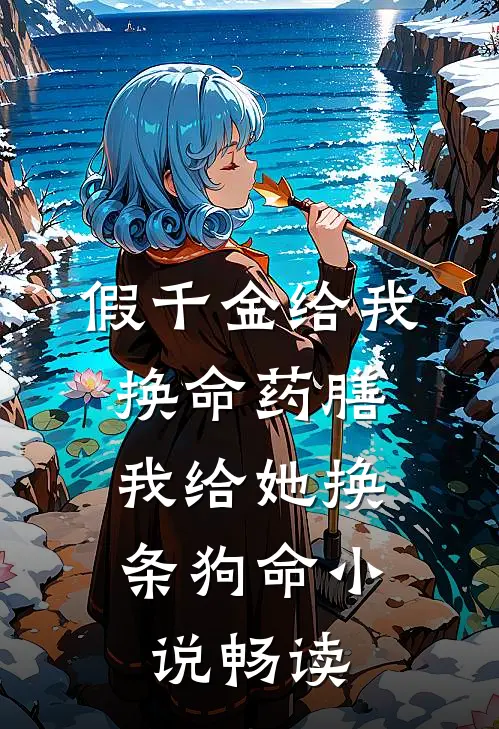 假千金给我换命药膳，我给她换条狗命小说畅读