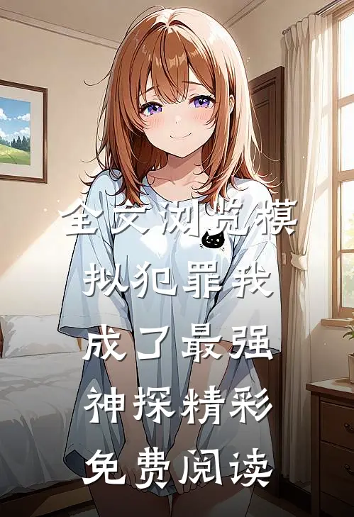 全文浏览模拟犯罪我成了最强神探精彩免费阅读