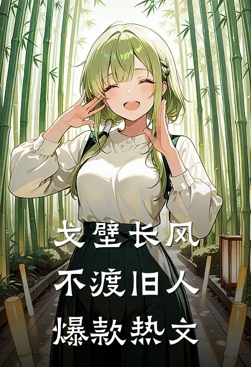 戈壁长风，不渡旧人爆款热文