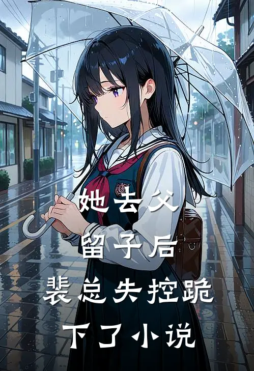她去父留子后，裴总失控跪下了小说