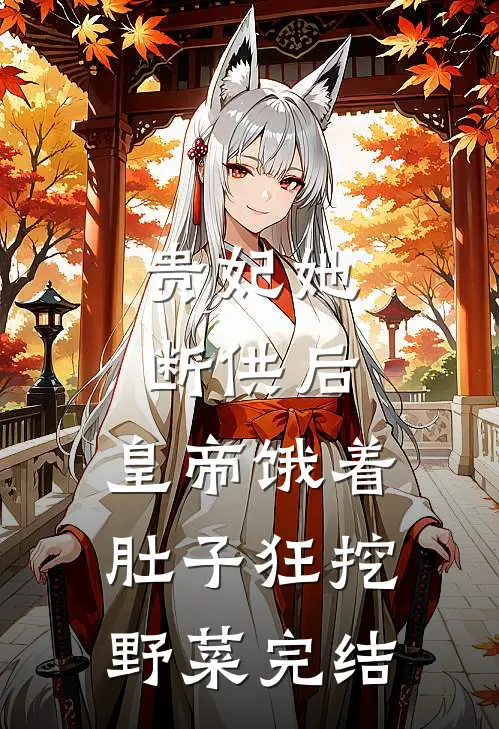 贵妃她断供后，皇帝饿着肚子狂挖野菜完结