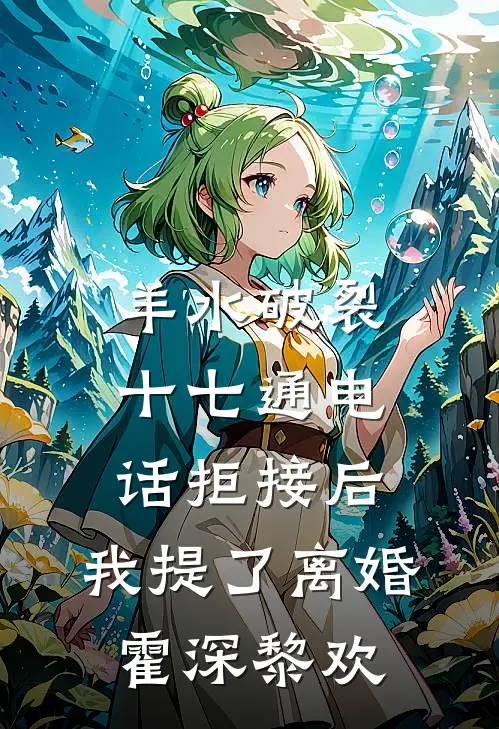 羊水破裂十七通电话拒接后，我提了离婚霍深黎欢