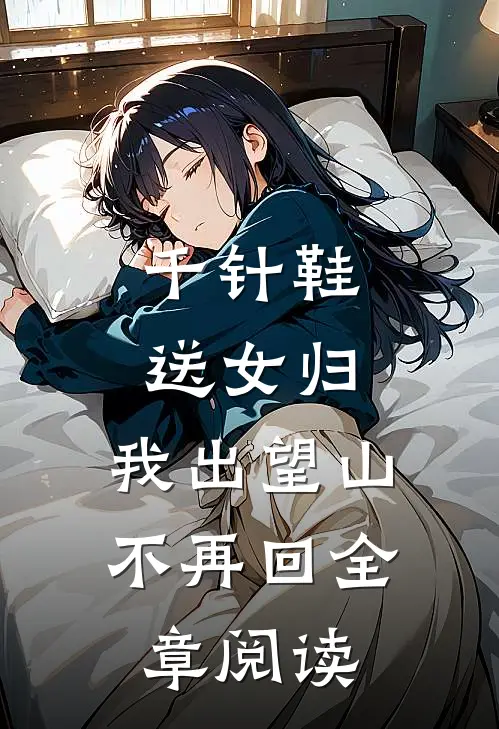千针鞋，送女归，我出望山不再回全章阅读
