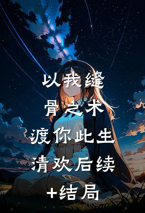 以我缝骨之术，渡你此生清欢后续+结局