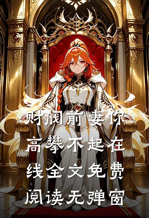 财阀前妻你高攀不起在线全文免费阅读无弹窗