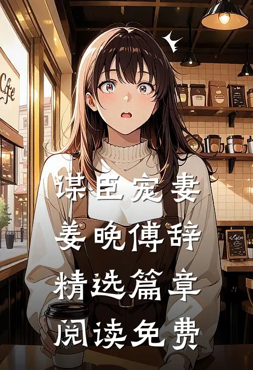 谋臣宠妻姜晚傅辞精选篇章阅读免费