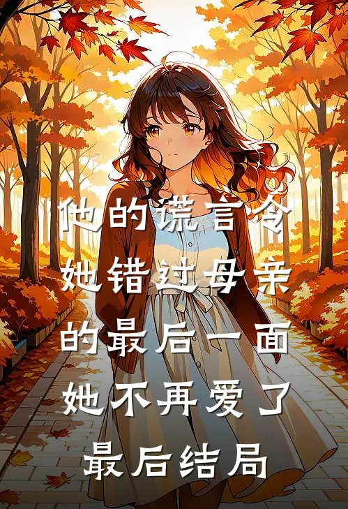 他的谎言令她错过母亲的最后一面，她不再爱了最后结局