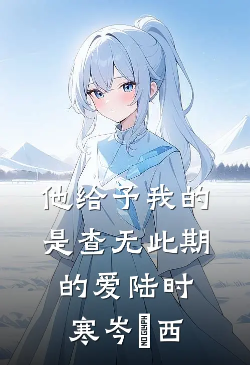 他给予我的是查无此期的爱陆时寒岑沚西