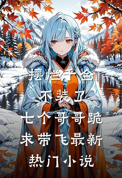 摆烂千金不装了，七个哥哥跪求带飞最新热门小说