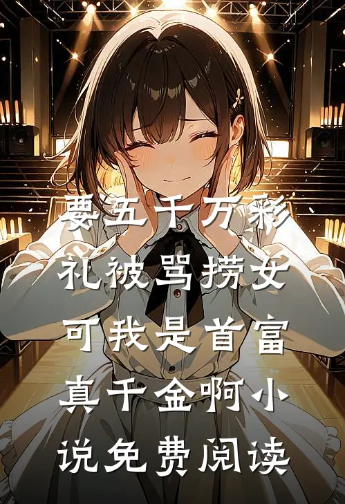 要五千万彩礼被骂捞女，可我是首富真千金啊小说免费阅读