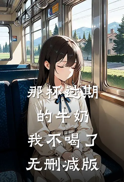 那杯过期的牛奶，我不喝了无删减版