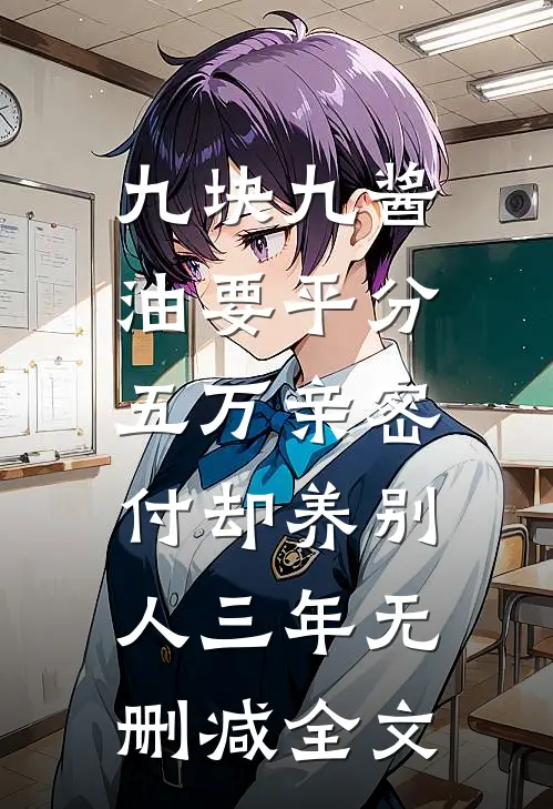 九块九酱油要平分，五万亲密付却养别人三年无删减全文