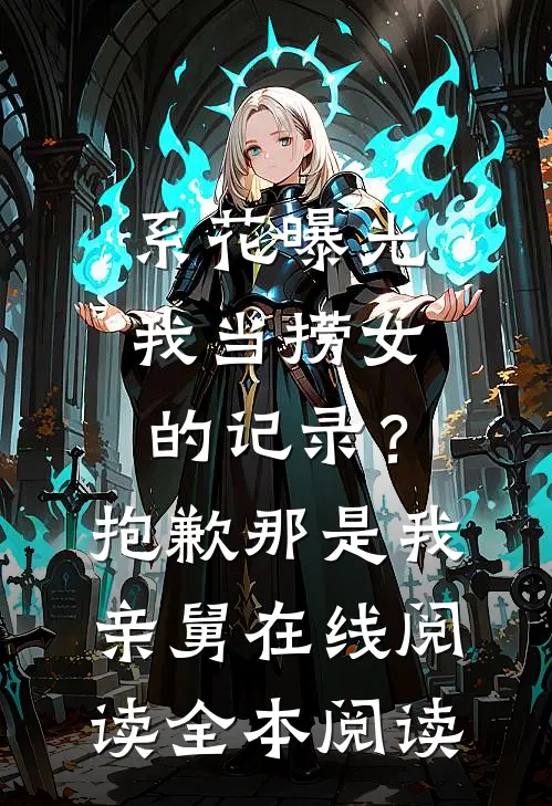 系花曝光我当捞女的记录？抱歉，那是我亲舅在线阅读全本阅读