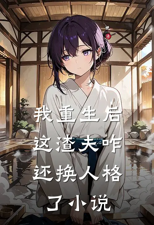 我重生后，这渣夫咋还换人格了小说