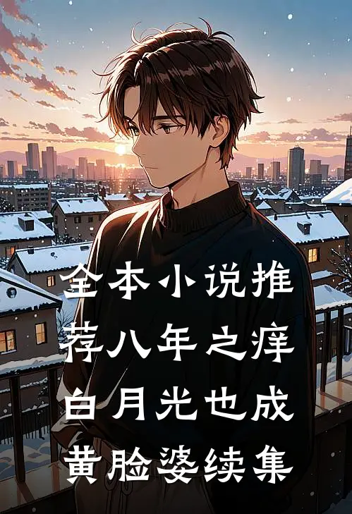 全本小说推荐八年之痒,白月光也成黄脸婆续集
