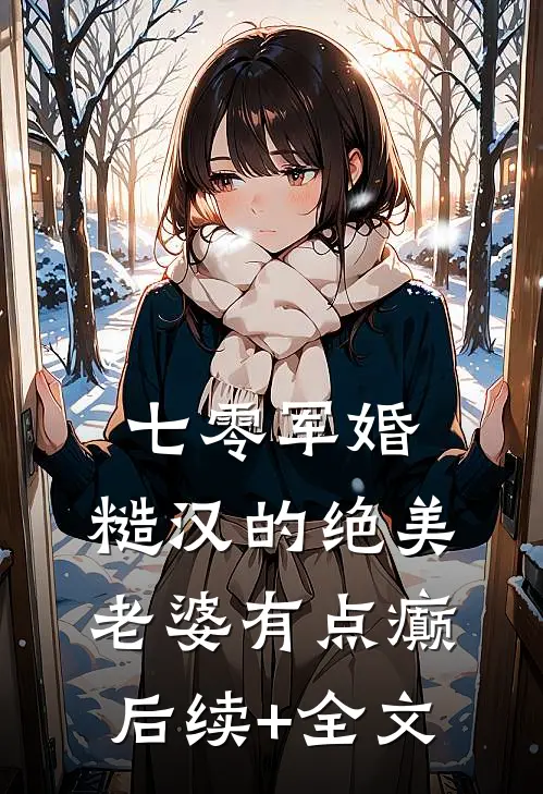 七零军婚：糙汉的绝美老婆有点癫后续+全文