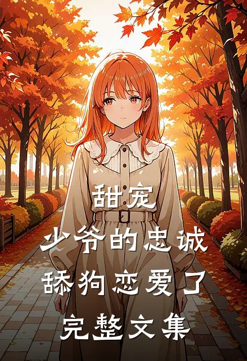 甜宠：少爷的忠诚舔狗恋爱了完整文集